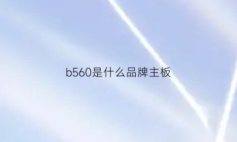 b560是什么品牌主板