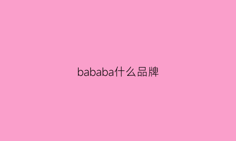 bababa什么品牌(babama是哪个国家的牌子)