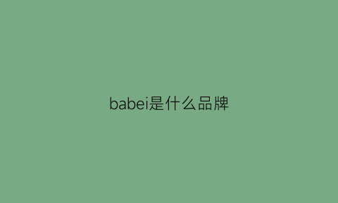 babei是什么品牌(babel是什么牌子)