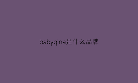 babyqina是什么品牌(babyqina是什么牌子)