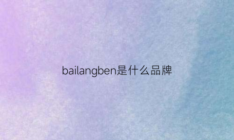 bailangben是什么品牌(bailo是什么牌子)