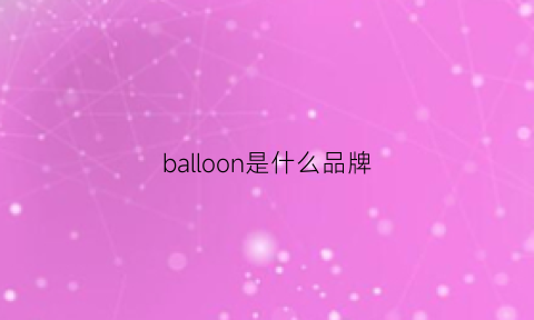 balloon是什么品牌(balloons是什么东西)