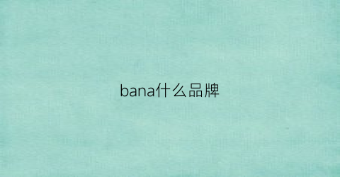 bana什么品牌(banabana是什么牌子)