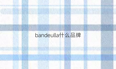 bandeulla什么品牌(bandolier是什么品牌)