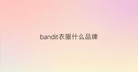 bandit衣服什么品牌(banditkgangn什么牌子)