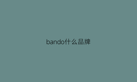 bando什么品牌(bandgewoo是什么牌子)