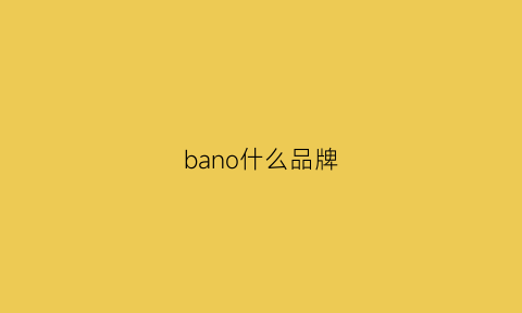 bano什么品牌(bano什么牌子)