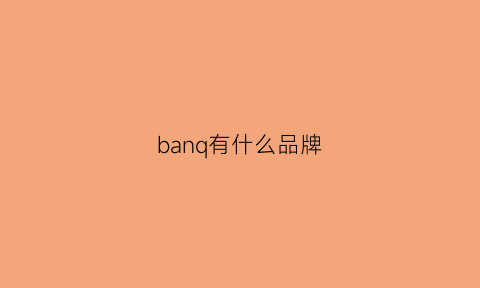 banq有什么品牌