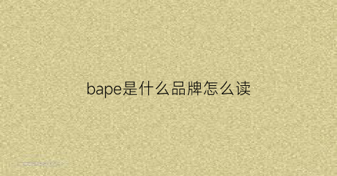bape是什么品牌怎么读(bagpipe是什么品牌)