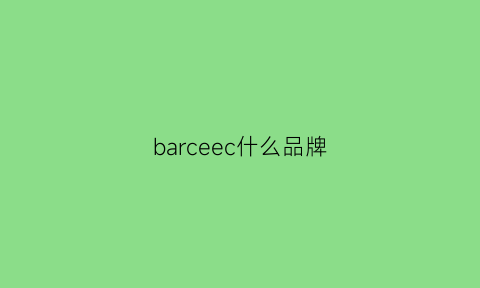 barceec什么品牌(barachie是什么牌子)