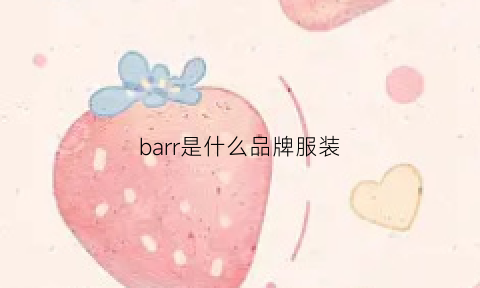 barr是什么品牌服装(barbour是什么牌子衣服)