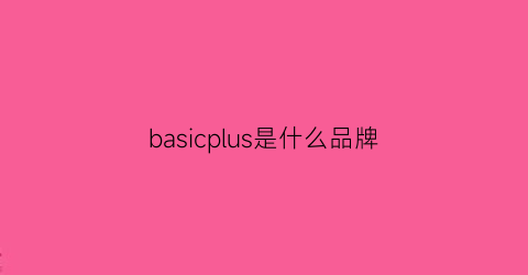 basicplus是什么品牌(basicpower是什么牌子)