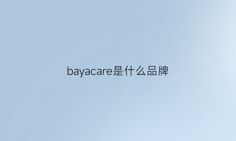 bayacare是什么品牌(bayeco是什么牌子)