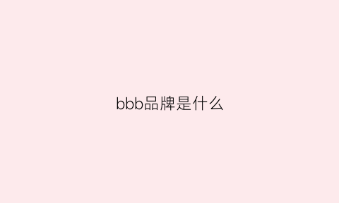 bbb品牌是什么(bbb品牌是什么牌子)