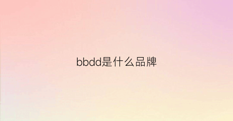 bbdd是什么品牌(bqdd是什么牌子)