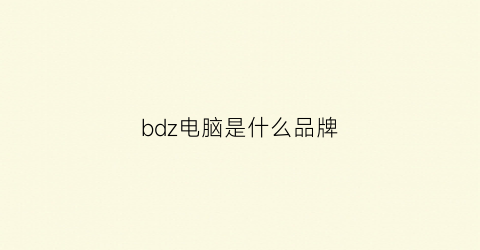 bdz电脑是什么品牌