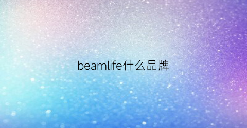 beamlife什么品牌(lifebrand是什么牌子)