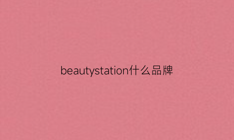 beautystation什么品牌(beautycreates什么牌子)