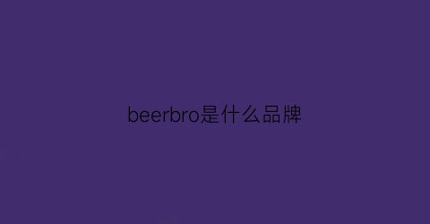 beerbro是什么品牌(bruberyr是什么牌子)