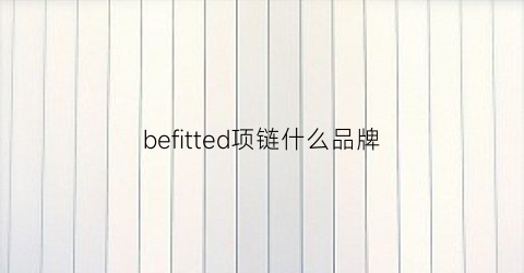 befitted项链什么品牌(bestblessing项链怎么样)