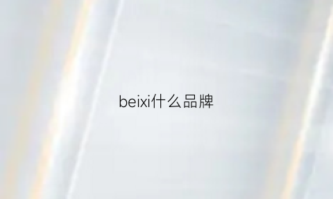 beixi什么品牌(bexei是什么牌子)