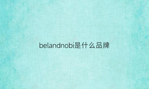 belandnobi是什么品牌(bluebear是什么品牌)