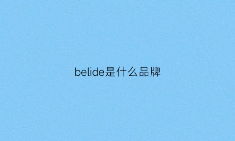 belide是什么品牌(belihs是什么牌子)