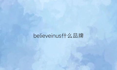 believeinus什么品牌(believertang什么牌子)