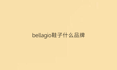 bellagio鞋子什么品牌(bella是什么档次)