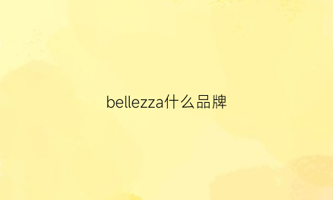 bellezza什么品牌(bellezacare)