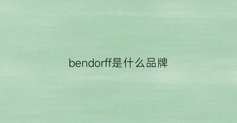 bendorff是什么品牌(benefiance是什么牌子)