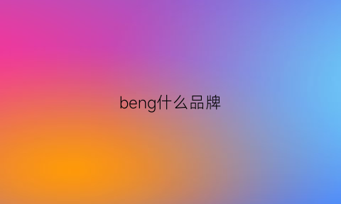 beng什么品牌(benevoga什么牌子)