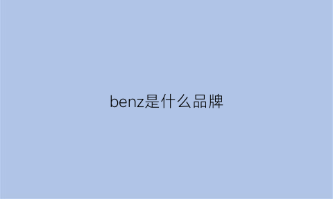 benz是什么品牌(benza是什么車)