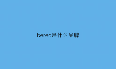bered是什么品牌(berg是什么牌子)