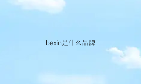 bexin是什么品牌(bexei是什么品牌)