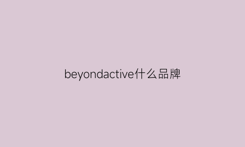 beyondactive什么品牌(beyond是什么牌子的鞋)