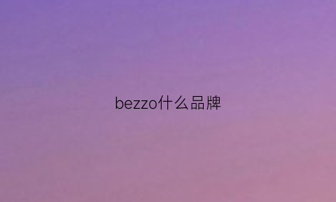 bezzo什么品牌(bebezoo是什么牌子)