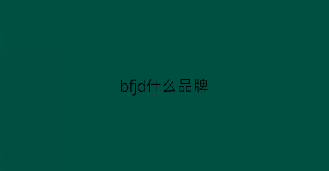 bfjd什么品牌(bf是哪个品牌的缩写)