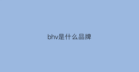 bhv是什么品牌(bv是什么牌子中文怎么读)