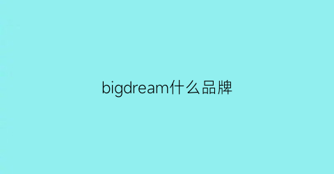 bigdream什么品牌(bigdreams是什么意思)