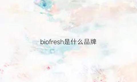 biofresh是什么品牌(biofresh是什么牌子)