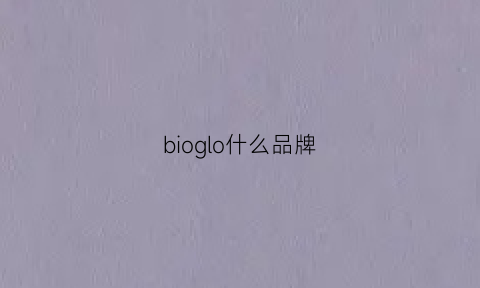 bioglo什么品牌(bioloch是哪里牌子)