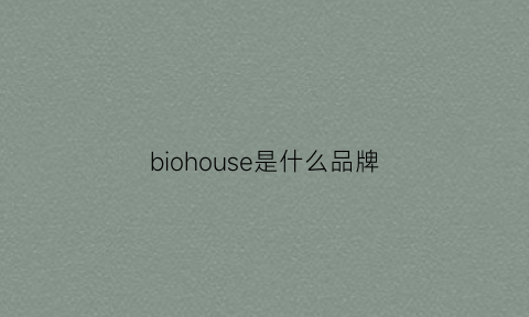 biohouse是什么品牌(bioluxe是什么牌子)