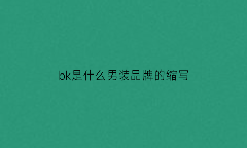 bk是什么男装品牌的缩写