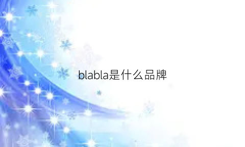 blabla是什么品牌(blablablabla什么意思)