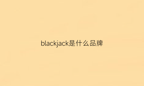 blackjack是什么品牌(blackkiss是什么牌子)