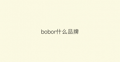 bobor什么品牌(bobo是哪国品牌)