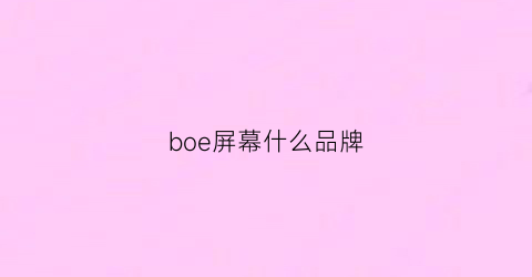 boe屏幕什么品牌(boe屏幕是什么牌子)