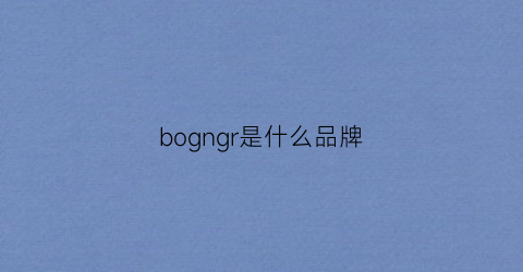 bogngr是什么品牌(bog是什么牌子)