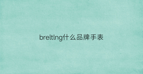 breltlng什么品牌手表(手表brrlo什么品牌)